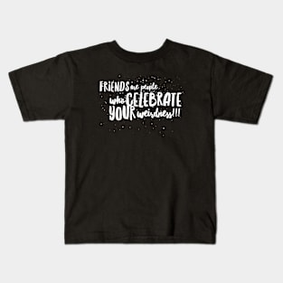 FRIENDS are People who CELEBRATE Your WEIRDNESS!!! Kids T-Shirt